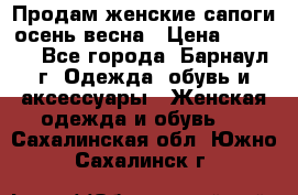 Продам женские сапоги осень-весна › Цена ­ 2 200 - Все города, Барнаул г. Одежда, обувь и аксессуары » Женская одежда и обувь   . Сахалинская обл.,Южно-Сахалинск г.